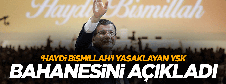 Haydi Bismilah'ı yasaklayan YSK bahanesini açıkladı