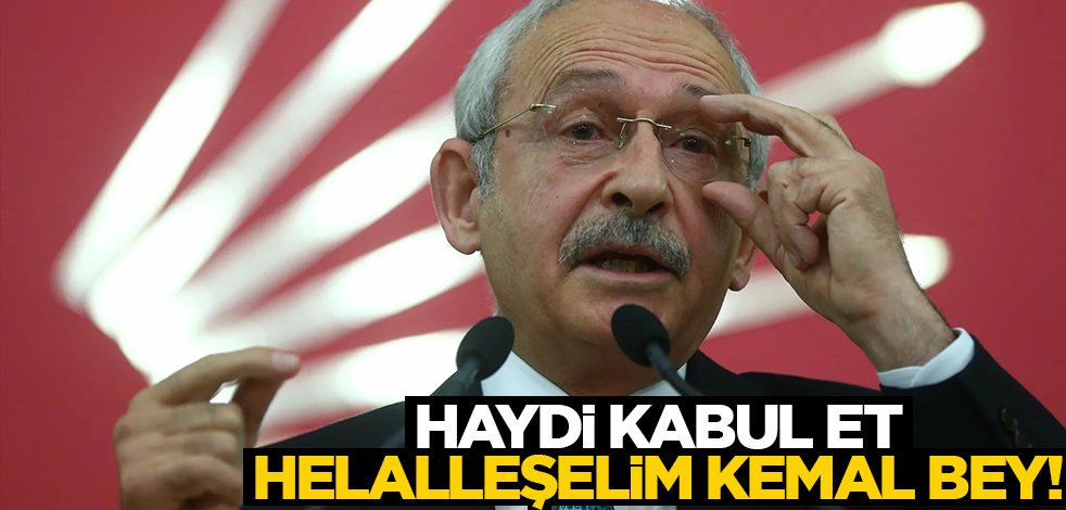 Haydi kabul et, helalleşelim Kemal bey!