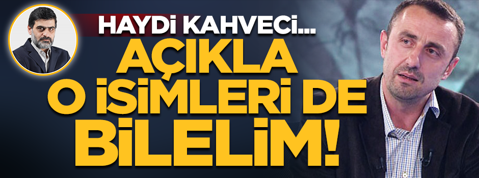 Haydi Kahveci! Açıkla o isimleri de bilelim...