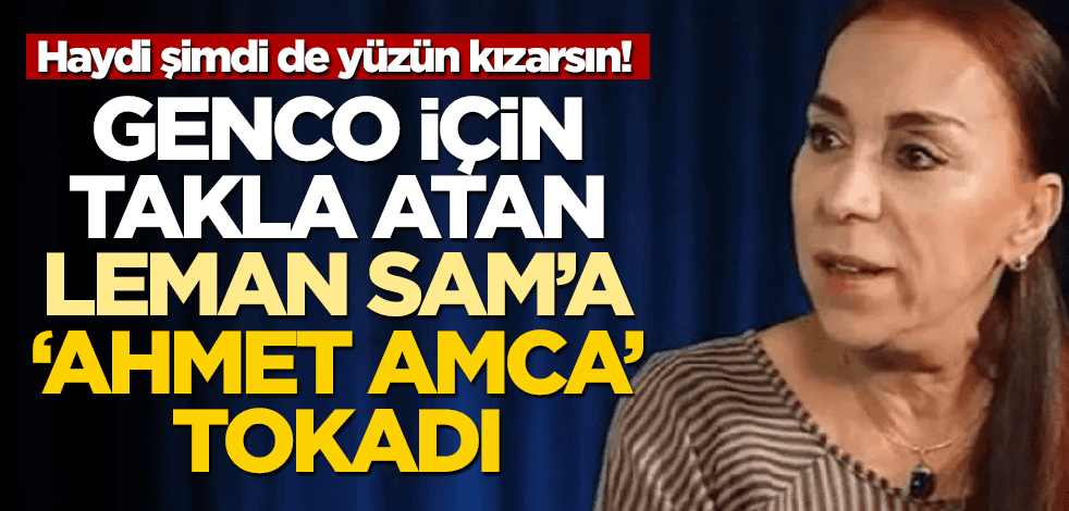 Haydi şimdi de yüzün kızarsın! Genco için takla atan Leman Sam'a Ahmet amca tokadı