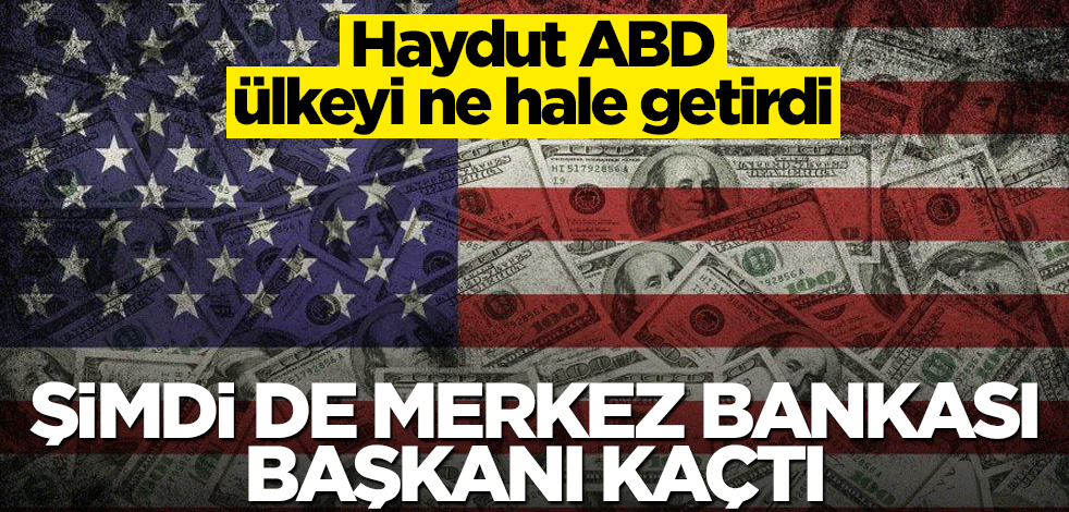 Haydut ABD ülkeyi ne hale getirdi! Şimdi de Merkez Bankası başkanı kaçtı