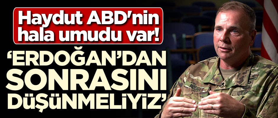 Haydut ABD'nin hala umudu var! 'Erdoğan'dan sonrasını düşünmeliyiz'