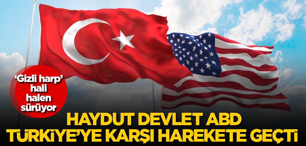 Haydut devlet ABD, Türkiye'ye karşı harekete geçti! ‘Gizli harp’ hali halen sürüyor