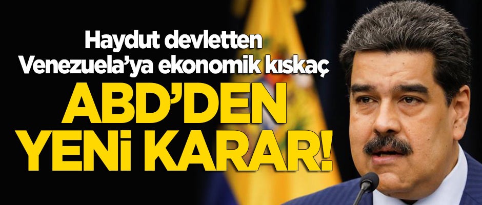 Haydut devletten ekonomik kıskaç... ABD'den Venezuela'ya yeni yaptırım kararı
