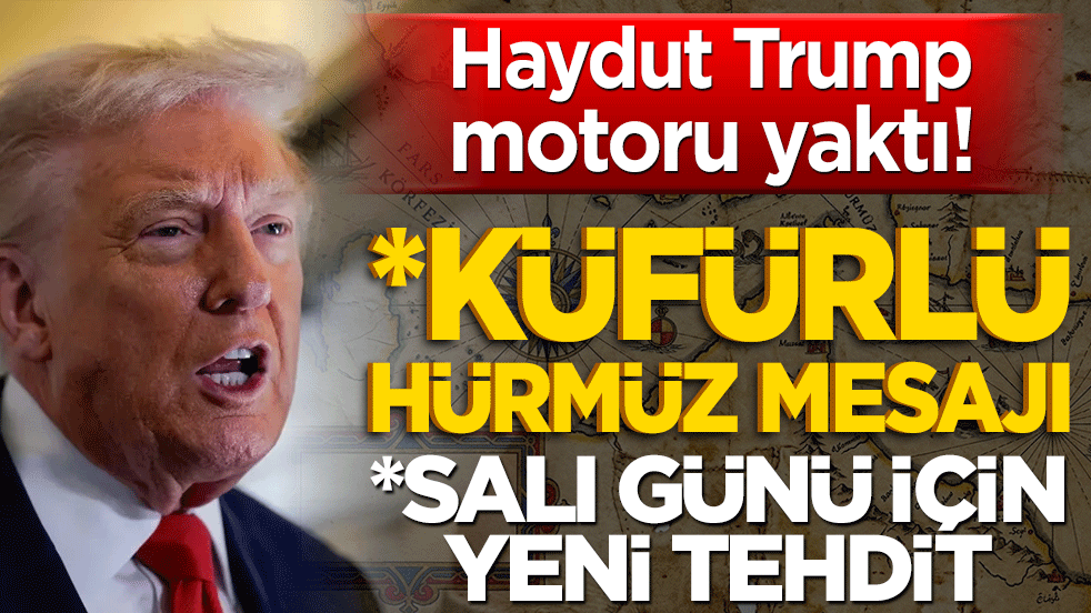 Haydut Trump motoru yaktı! Küfürlü Hürmüz mesajı, Salı günü için yeni tehdit