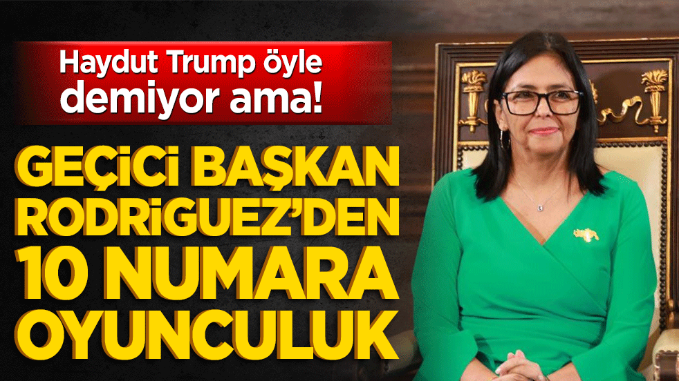 Haydut Trump öyle demiyor ama! Geçici başkan Rodriguez’den 10 numara oyunculuk