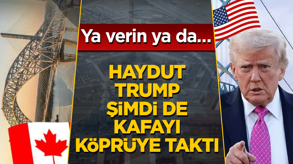 Haydut Trump, şimdi de kafayı köprüye taktı: Ya verin ya da…
