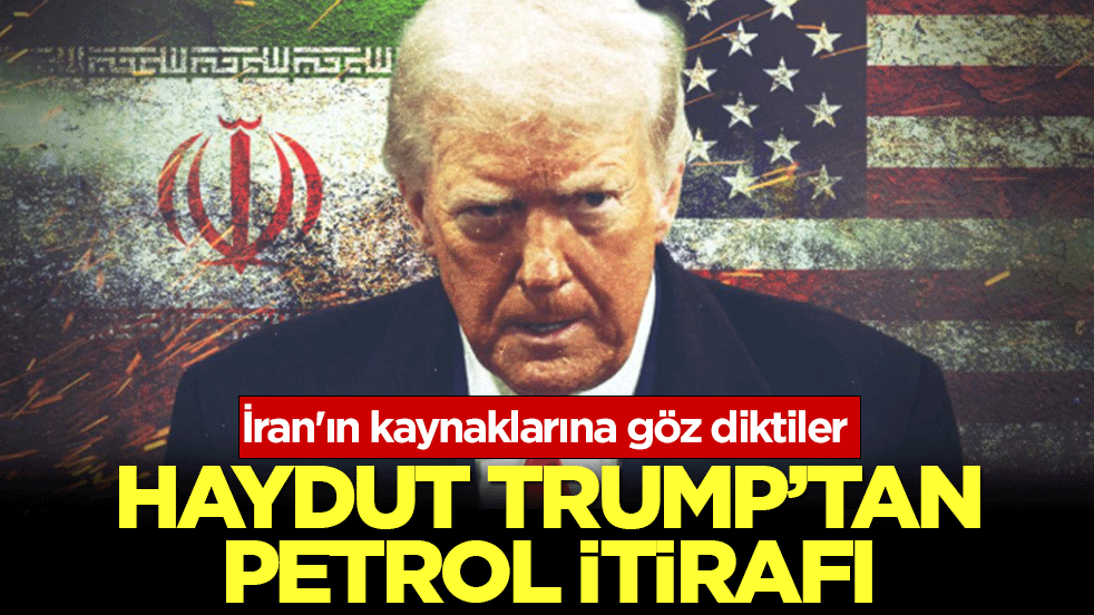Haydut Trump’tan petrol itirafı: İran'ın kaynaklarına göz diktiler