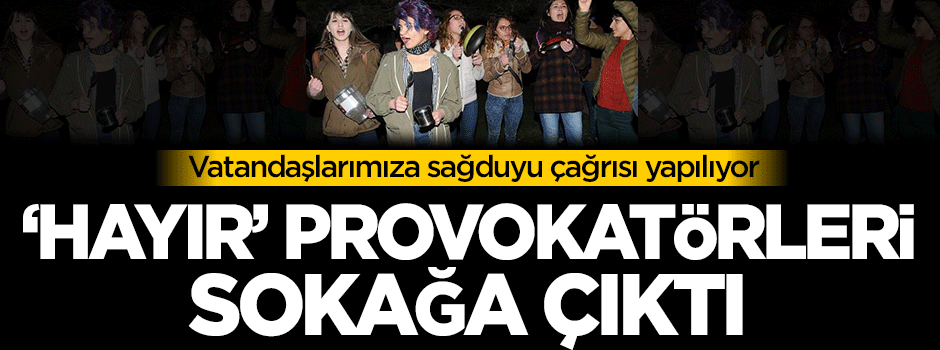 'Hayır' provokatörleri sokağa çıktı