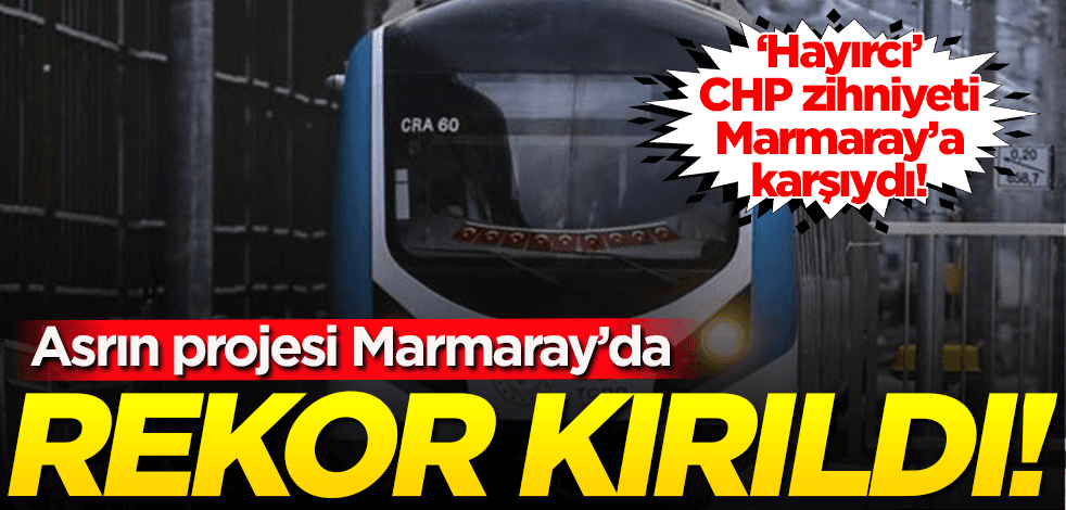 ‘Hayırcı’ CHP zihniyeti karşı projeye karşı çıkıyordu! Asrın projesi Marmaray rekor kırdı!