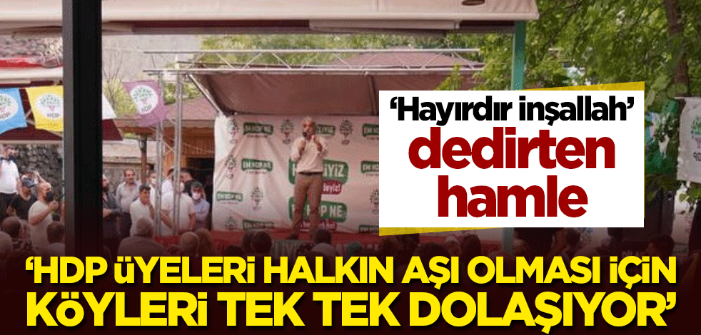 "Hayırdır" dedirten adım! "HDP üyeleri halkın aşı olması için köyleri tek tek dolaşıyor"