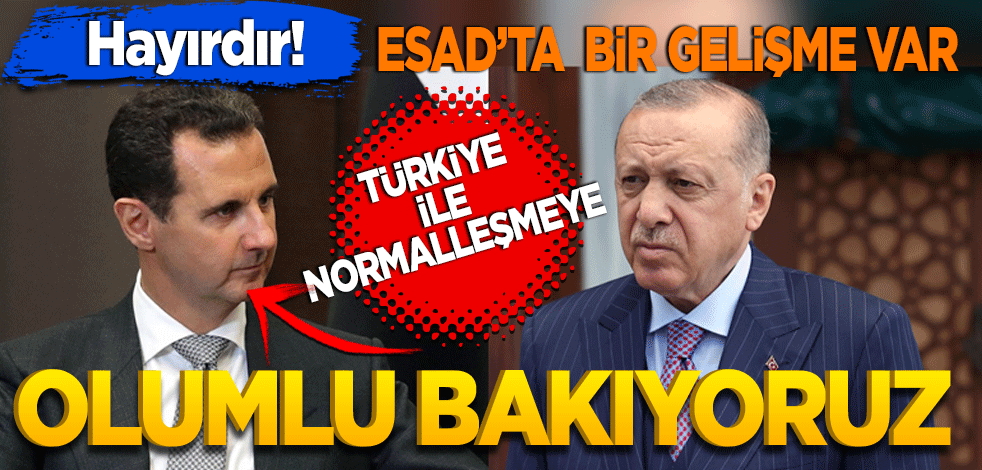 Hayırdır! Esad’ta bir gelişme var! Olumlu bakıyoruz