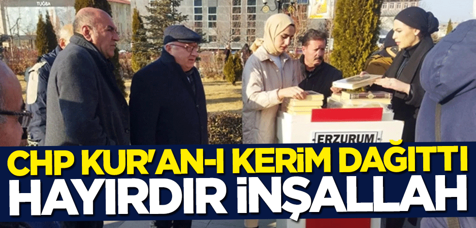 Hayırdır İnşallah! CHP Kur'an-ı Kerim dağıttı