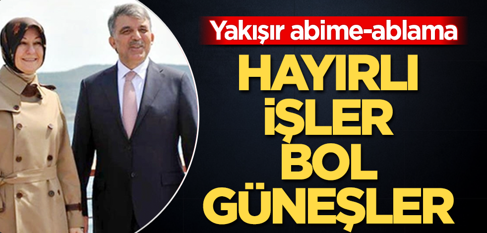 Hayırlı işler bol güneşler! Abdullah Gül'e bak sen