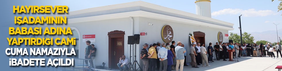 Hayırsever işadamının babası adına yaptırdığı cami cuma namazıyla ibadete açıldı