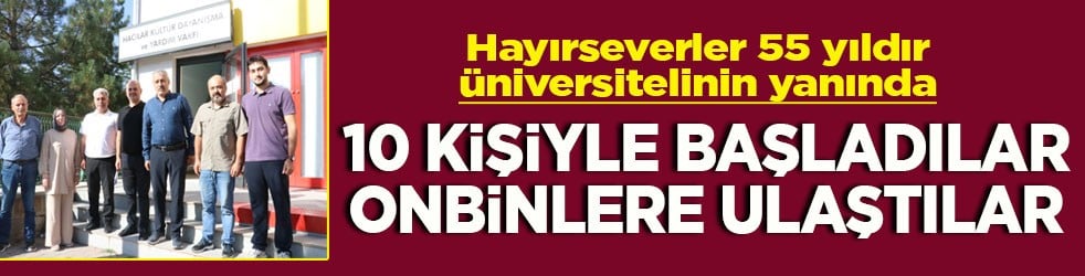 Hayırseverler 55 yıldır üniversitelinin yanında 10 kişiyle başladılar onbinlere ulaştılar