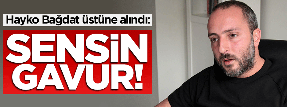 Hayko Bağdat üstüne alındı, Burhan Kuzu’ya ‘gavur’ dedi