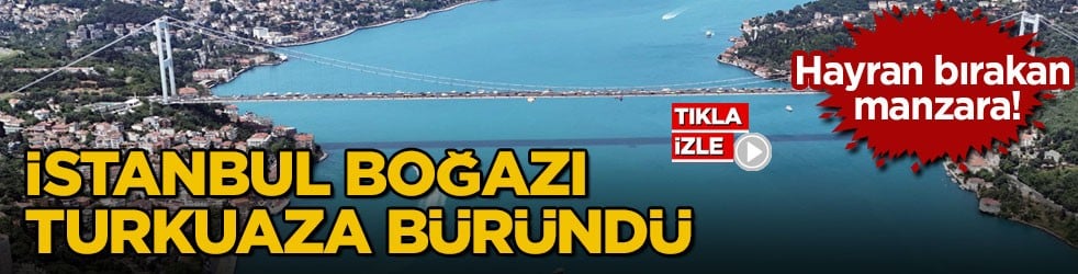 Hayran bırakan manzara! İstanbul Boğazı turkuaza büründü