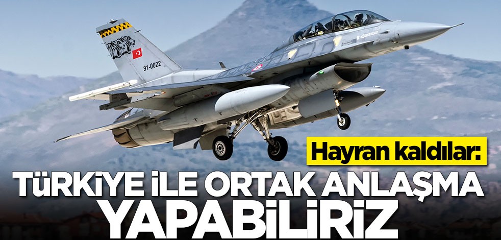 Hayran kaldılar: Türkiye ile ortak anlaşma yapabiliriz