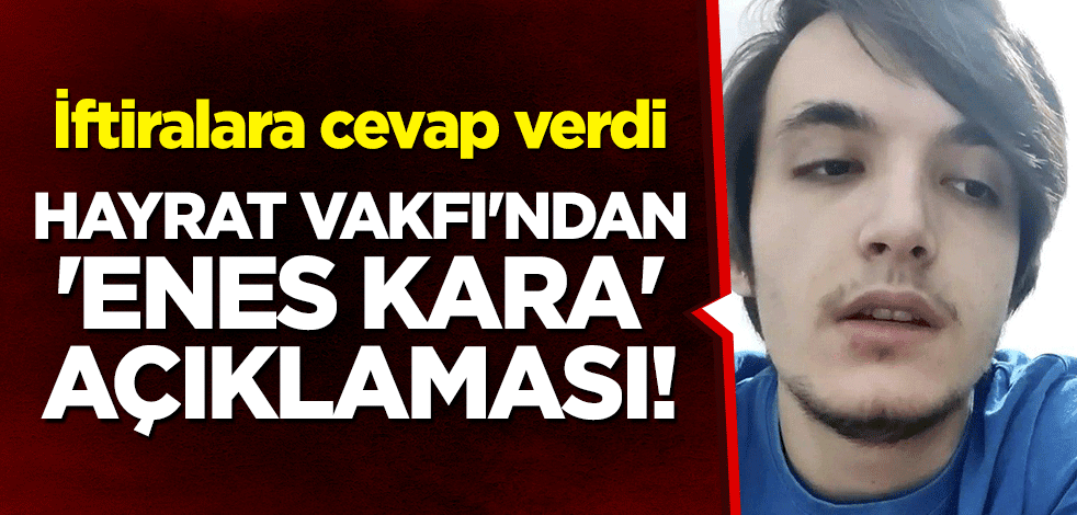 Hayrat Vakfı'ndan 'Enes Kara' açıklaması! İftiralara cevap verdi