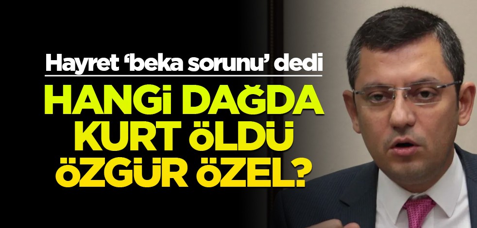 Hayret ‘Beka sorunu’ dedi! Hangi dağda kurt öldü Özgür Özel?