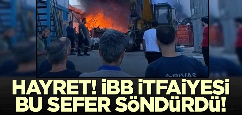 Hayret, İstanbul itfaiyesi bu sefer söndürdü!