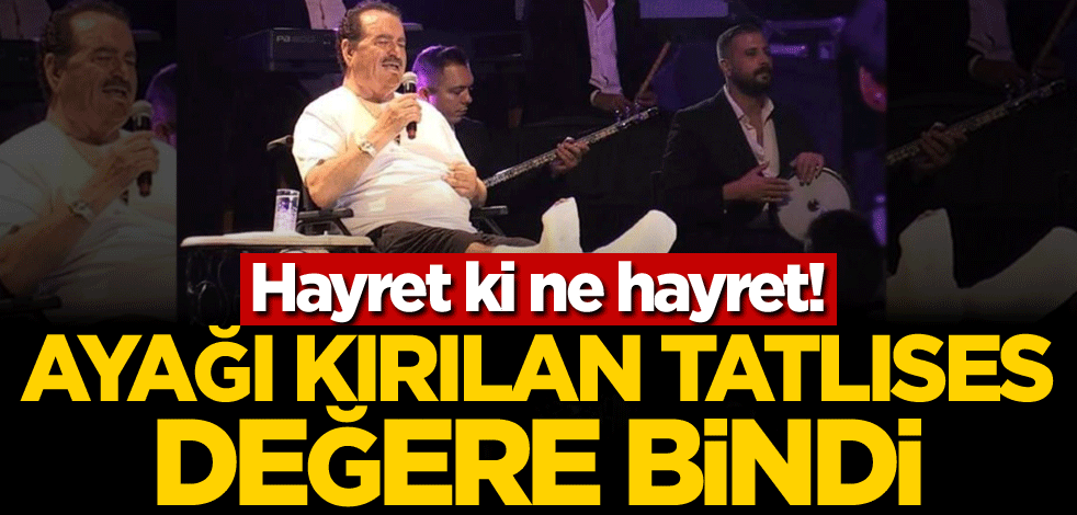 Hayret ki ne hayret! Ayağı kırılan Tatlıses, değere bindi