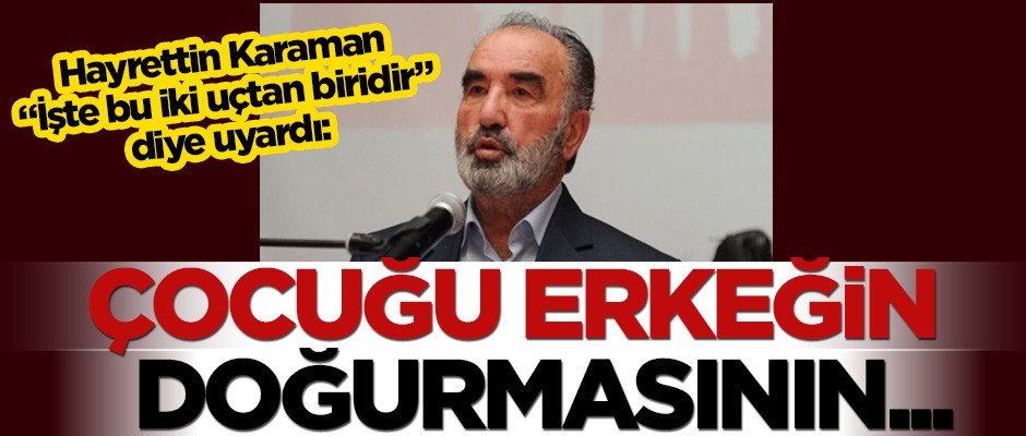 Hayrettin Karaman, "İşte bu iki uçtan biridir" diye uyardı: Çocuğu erkeğin doğurmasının yollarını arayacak hale geldiler
