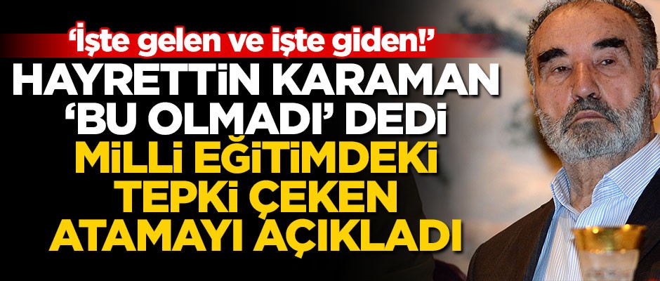 Hayrettin Karaman, "İşte bu olmadı" dedi, Milli Eğitimdeki tepki çeken atamayı açıkladı