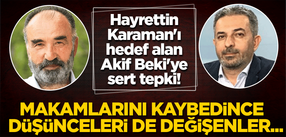 Hayrettin Karaman'ı hedef alan Akif Beki'ye sert tepki: Makamlarını kaybedince düşünceleri de değişenler...