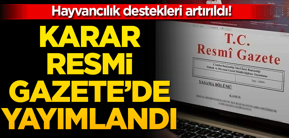 Hayvancılık destekleri artırıldı! Karar Resmi Gazete'de yayımlandı