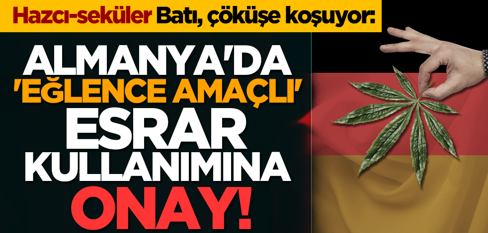 Hazcı-seküler Batı, çöküşe koşuyor: Almanya'da 'eğlence amaçlı' esrar kullanımına onay!