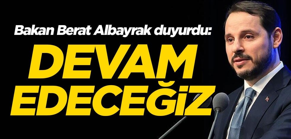 Hazine ve Maliye Bakanı Berat Albayrak duyurdu: Devam edeceğiz