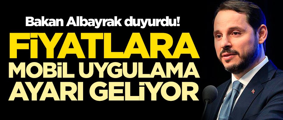 Hazine ve Maliye Bakanı Berat Albayrak duyurdu: Fiyatlara mobil uygulama ayarı