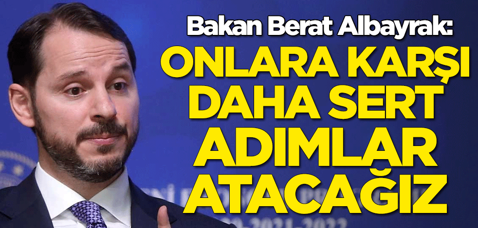 Hazine ve Maliye Bakanı Berat Albayrak: Gıda fırsatçılarına daha sert adımlar atacağız