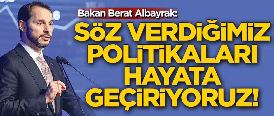 Hazine ve Maliye Bakanı Berat Albayrak: Söz verdiğimiz politikaları hayata geçiriyoruz