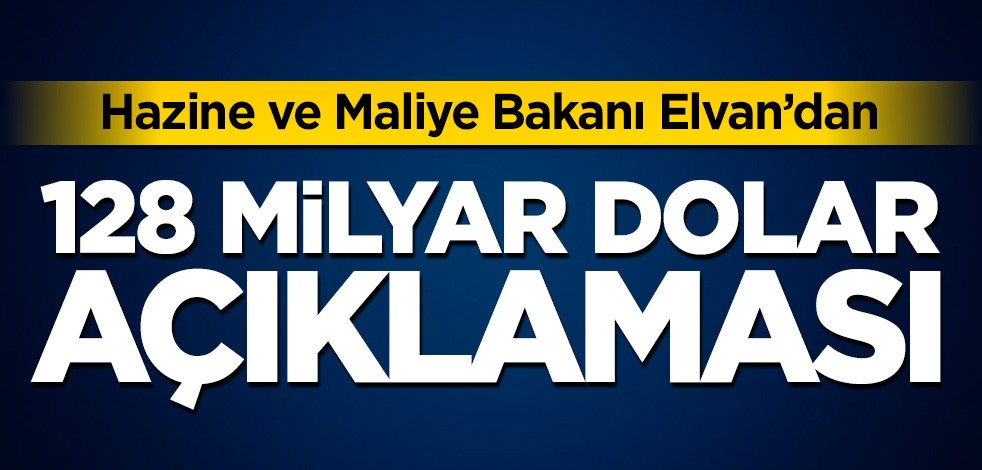 Hazine ve Maliye Bakanı Elvan’dan 128 milyar dolar açıklaması