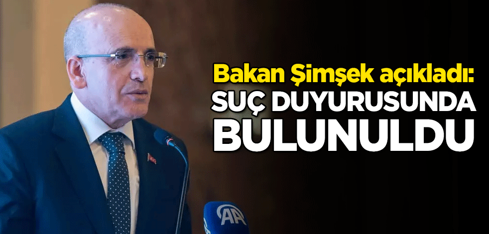 Hazine ve Maliye Bakanı Mehmet Şimşek açıkladı: Suç duyurusunda bulunuldu