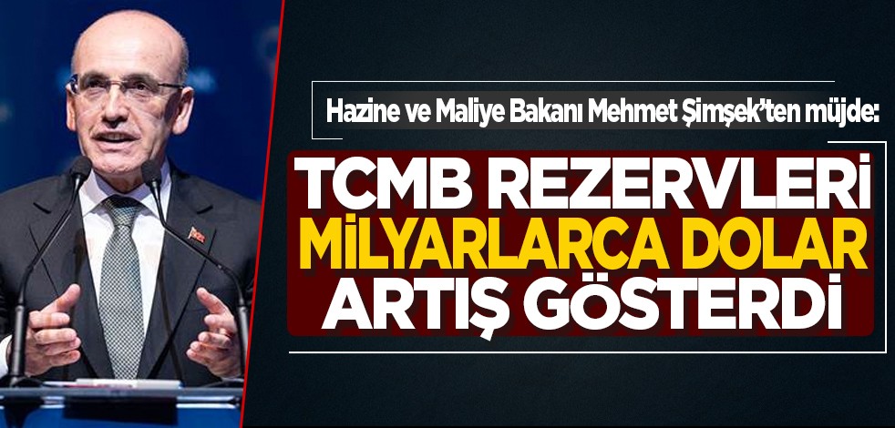 Hazine ve Maliye Bakanı Mehmet Şimşek’ten müjde: TCMB’nin rezervleri milyarlarca dolar artış gösterdi