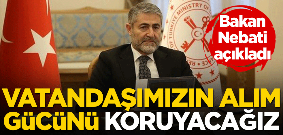 Hazine ve Maliye Bakanı Nureddin Nebati: Vatandaşımızın alım gücünü koruyacağız