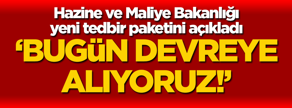 Hazine ve Maliye Bakanlığı yeni tedbir paketini açıkladı