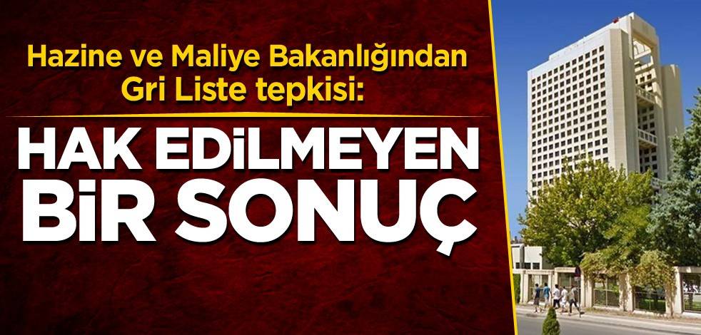 Hazine ve Maliye Bakanlığından Gri Liste tepkisi: Hak edilmeyen bir sonuç