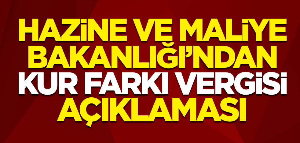Hazine ve Maliye Bakanlığı'ndan "kur farkı vergisi" iddialarıyla ilgili açıklama
