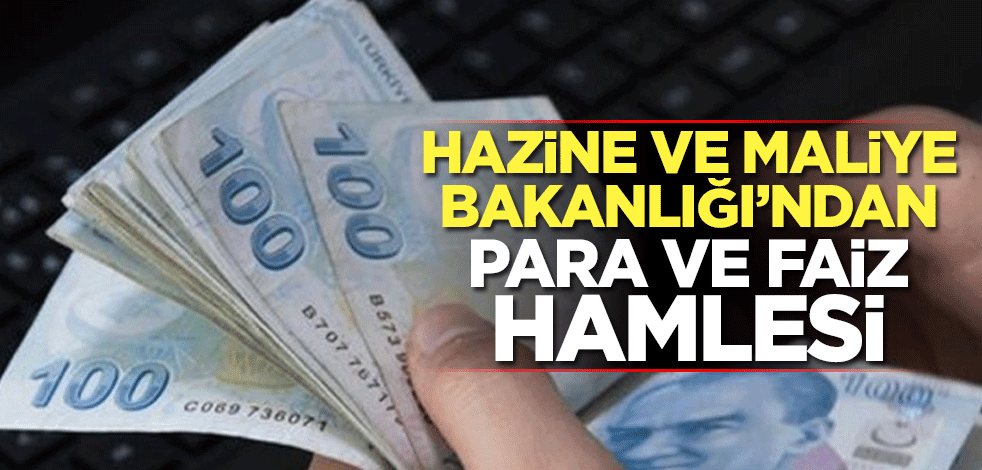 Hazine ve Maliye Bakanlığı'ndan para ve faiz hamlesi