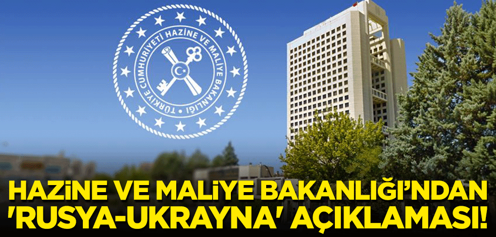 Hazine ve Maliye Bakanlığı’ndan 'Rusya-Ukrayna' açıklaması!