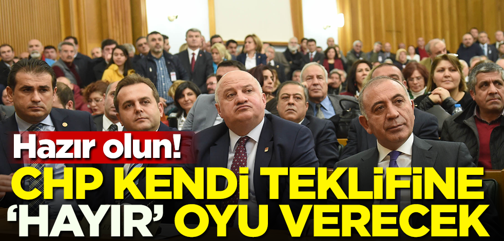 Hazır olun, CHP kendi teklifine "hayır" oyu verecek!