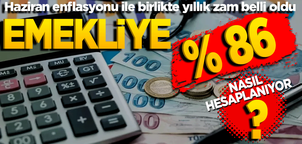 Haziran enflasyonu ile birlikte yıllık zam belli oldu! Emekliye yüzde 86.16! Nasıl hesaplanıyor?