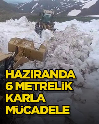 Haziranda 6 metrelik karla mücadele