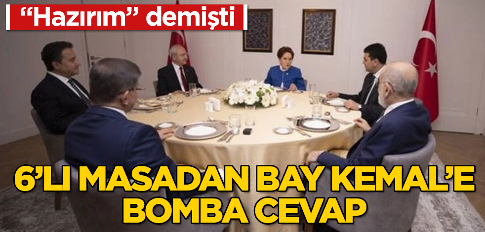 "Hazırım" demişti! 6'lı masadan Bay Kemal'e bomba cevap