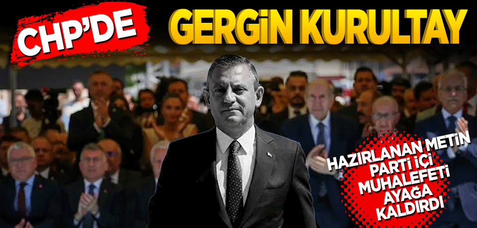 Hazırlanan metin parti içi muhalefeti ayağa kaldırdı! CHP'de gergin kurultay